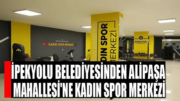 İpekyolu Belediyesinden Alipaşa Mahallesi'ne kadın spor merkezi