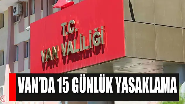 Van'da 15 günlük yasaklama