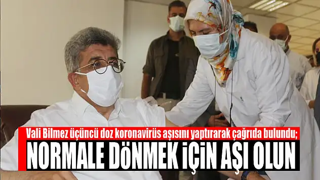 VALİ BİLMEZ: NORMALE DÖNMEK İÇİN AŞI OLUN