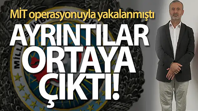 MİT operasyonuyla yakalanmıştı! Ayrıntılar ortaya çıktı