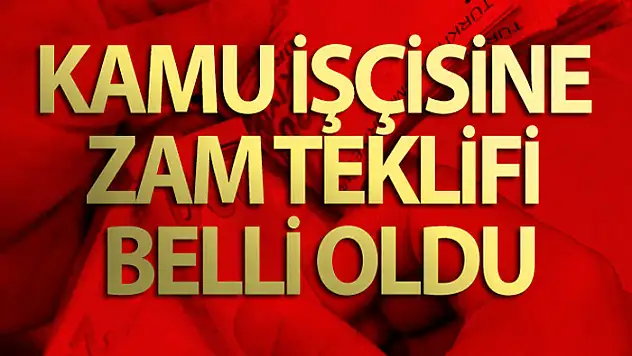 Kamu işçilerine yapılan zam teklifi belli oldu