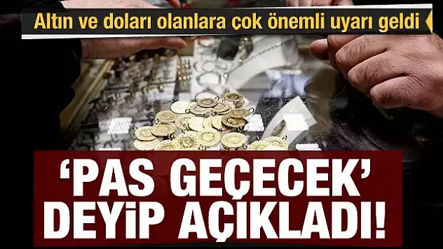 Altın ve doları olanlara çok önemli uyarı geldi! 'Pas geçecek' deyip açıkladı