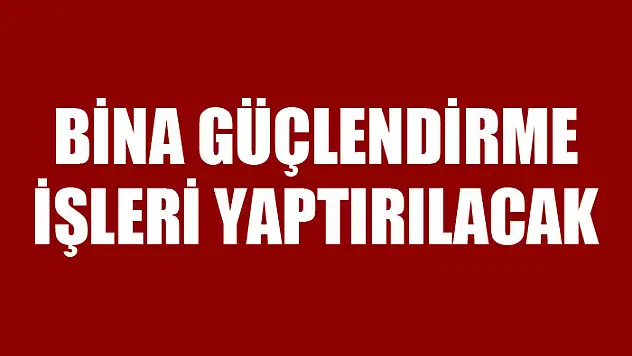 Bina güçlendirme işleri yaptırılacak