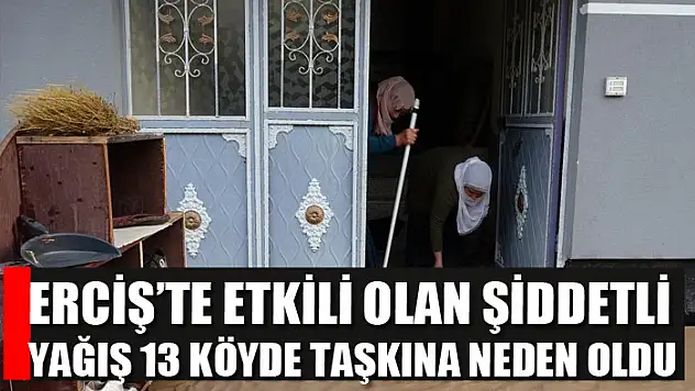 Erciş'te etkili olan şiddetli yağış 13 köyde taşkına neden oldu