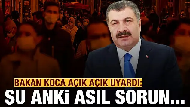 Bakan Koca açık açık uyardı: Şu anki asıl sorun...