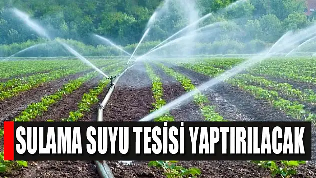 Sulama suyu tesisi yaptırılacak