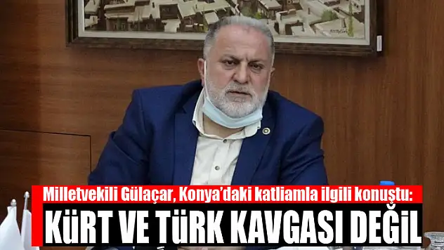 Milletvekili Gülaçar, Konya'daki katliamla ilgili konuştu: Kürt ve Türk kavgası değil