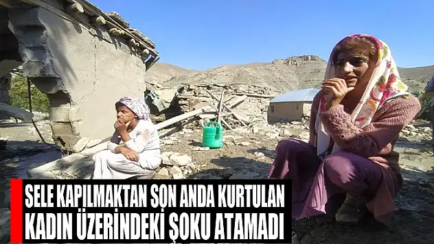 Sele kapılmaktan son anda kurtulan kadın üzerindeki şoku atamadı