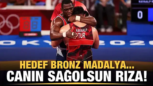 Canın sağolsun Rıza Kayaalp! Hedef bronz madalya