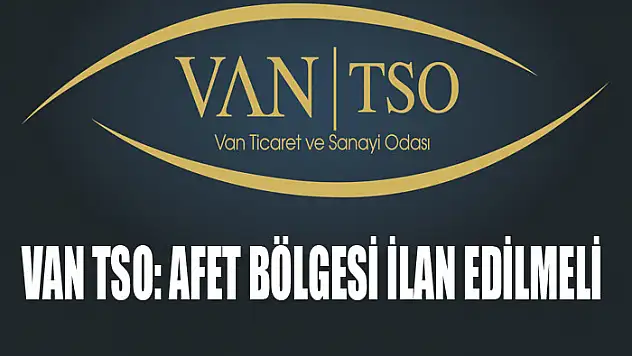 VAN TSO: AFET BÖLGESİ İLAN EDİLMELİ
