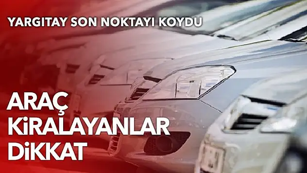 Kiralık aracın cezasından kiraya veren değil kiralayan sorumlu olacak