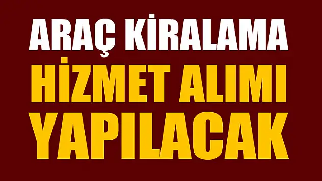 Araç kiralama hizmet alımı yapılacak