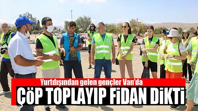 Yurtdışından gelen gençler Van'da çöp toplayıp fidan dikti