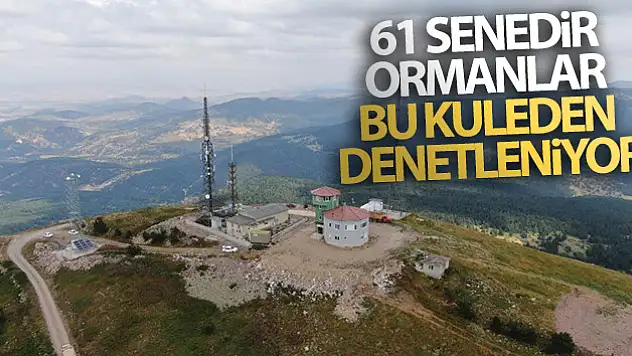 61 senedir ormanlar bu kuleden denetleniyor