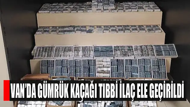 Van'da gümrük kaçağı tıbbi ilaç ele geçirildi