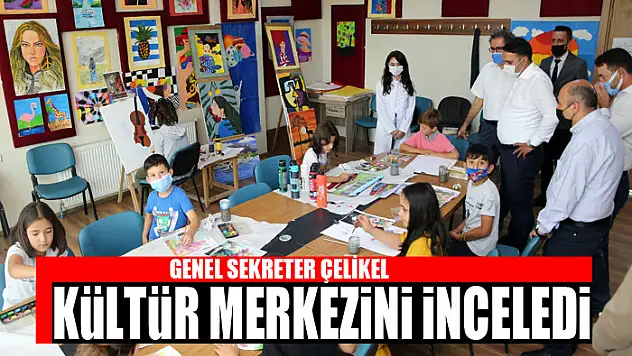 GENEL SEKRETER ÇELİKEL, KÜLTÜR MERKEZİNİ İNCELEDİ