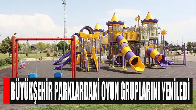 BÜYÜKŞEHİR PARKLARDAKİ OYUN GRUPLARINI YENİLEDİ