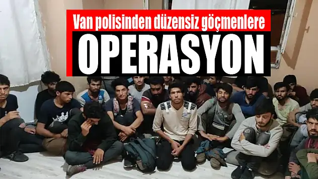 Van polisinden düzensiz göçmenlere operasyon