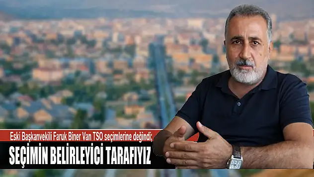 Eski Başkan Vekili Biner, Van TSO seçimlerine değindi Seçimin belirleyici tarafıyız