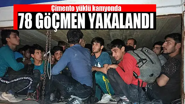 Çimento yüklü kamyonda 78 göçmen yakalandı