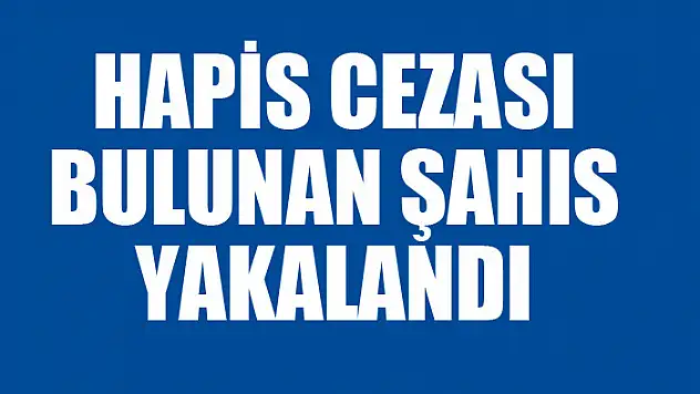 Hapis cezası bulunan şahıs yakalandı