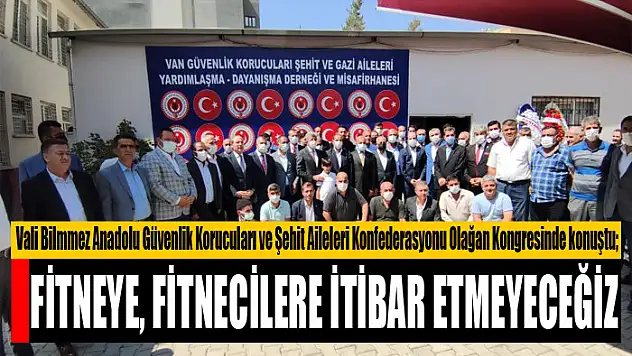 VALİ BİLMEZ: FİTNEYE, FİTNECİLERE İTİBAR ETMEYECEĞİZ