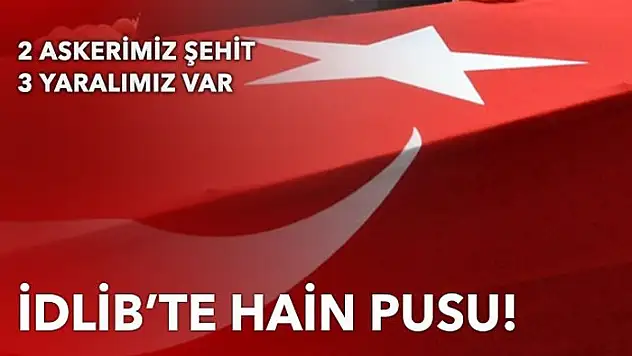 İdlib'te 2 asker şehit oldu 3 asker yaralı