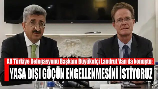 Büyükelçi Landrut Van'da konuştu Yasa dışı göçün engellenmesini istiyoruz