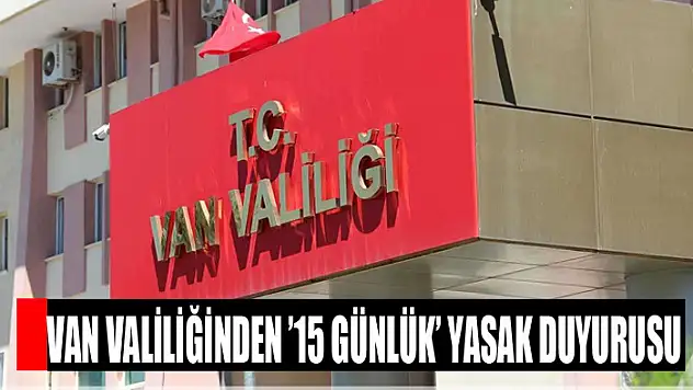 Van Valiliğinden '15 günlük' yasak duyurusu
