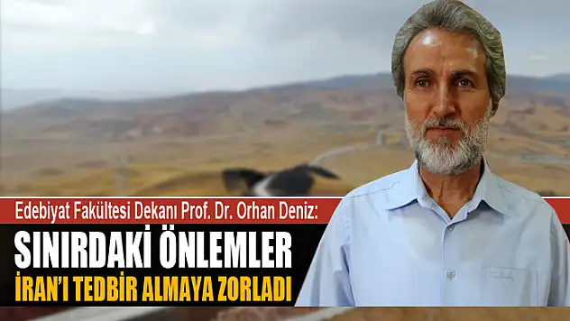 Prof. Dr. Deniz: Sınırdaki önlemler, İran'ı tedbir almaya zorladı