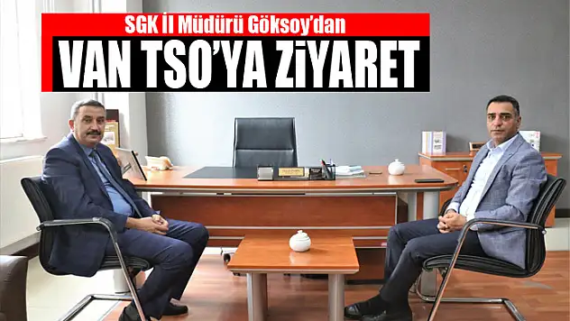 SGK İl Müdürü Göksoy'dan Van TSO'ya ziyaret