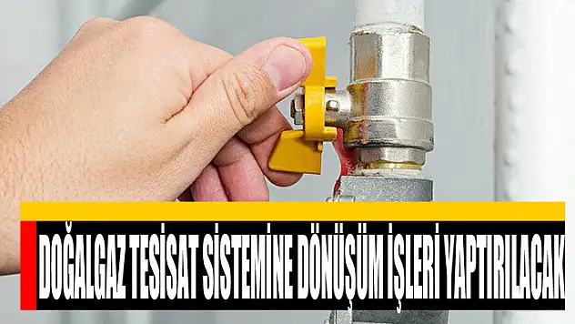 Doğalgaz tesisat sistemine dönüşüm işleri yaptırılacak