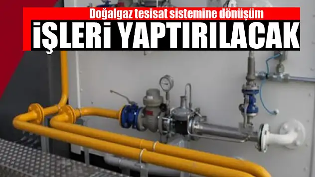 Doğalgaz tesisat sistemine dönüşüm işleri yaptırılacak