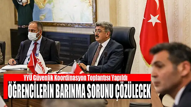 YYÜ Güvenlik Koordinasyon Toplantısı Yapıldı Öğrencilerin barınma sorunu çözülecek