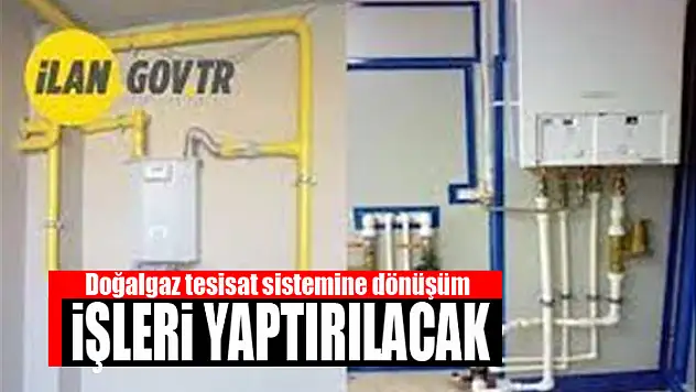 Doğalgaz tesisat sistemine dönüşüm işleri yaptırılacak