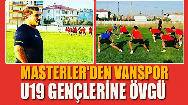 MASTERLER'DEN VANSPOR U19 GENÇLERİNE ÖVGÜ