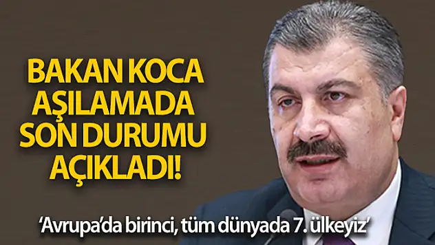 Sağlık Bakanı Koca aşılamada son durumu açıkladı!