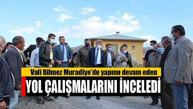 Vali Bilmez Muradiye'de yapımı devam eden yol çalışmalarını inceledi