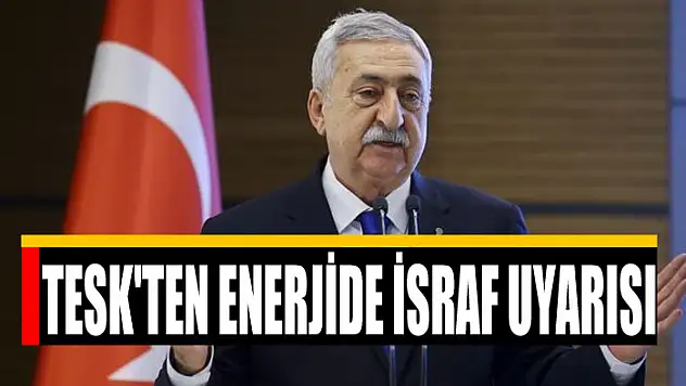 TESK'ten enerjide israf uyarısı