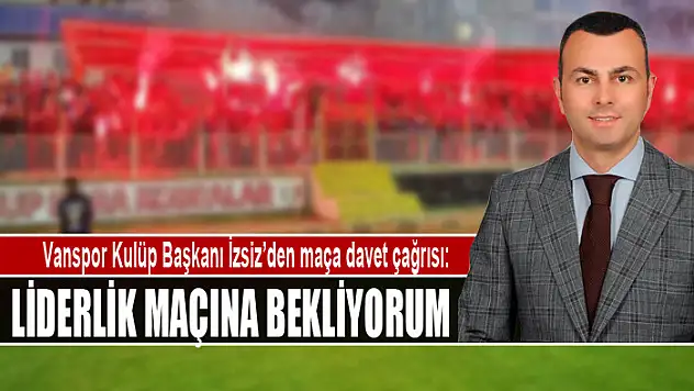Vanspor Kulüp Başkanı İzsiz'den maça davet çağrısı: Liderlik maçına bekliyorum