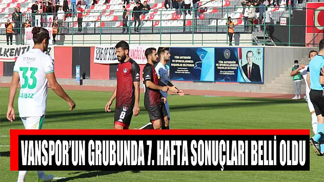 VANSPOR'UN GRUBUNDA 7. HAFTA SONUÇLARI BELLİ OLDU