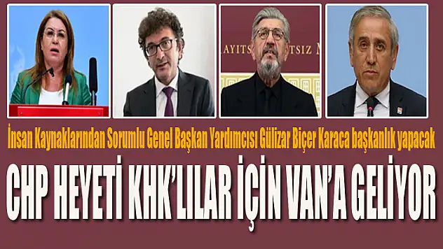 CHP HEYETİ KHK'LILAR İÇİN VAN'A GELİYOR