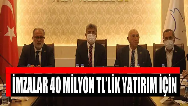 İmzalar 40 milyon TL'lik yatırım için
