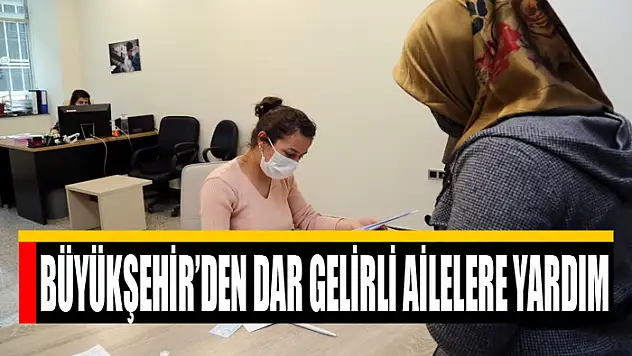 BÜYÜKŞEHİR'DEN DAR GELİRLİ AİLELERE YARDIM