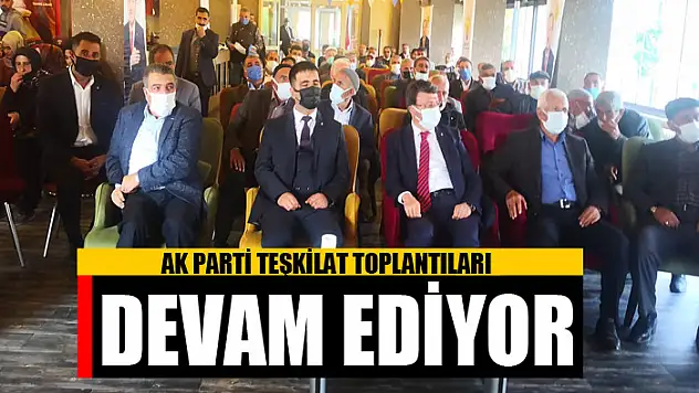 AK PARTİ TEŞKİLAT TOPLANTILARI DEVAM EDİYOR