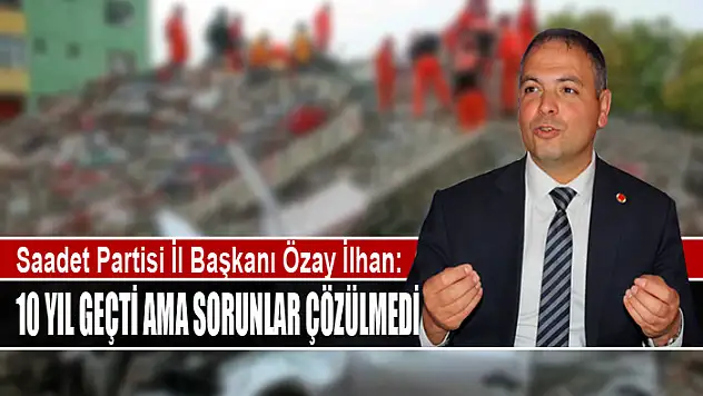 İLHAN: 10 YIL GEÇTİ AMA SORUNLAR ÇÖZÜLMEDİ