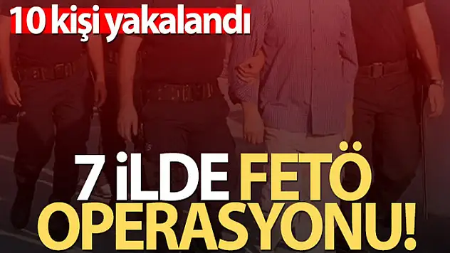 7 İlde FETÖ operasyonu!