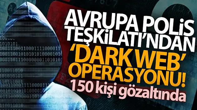 Avrupa Polis Teşkilatı'ndan Dark Web operasyonu: 150 gözaltı