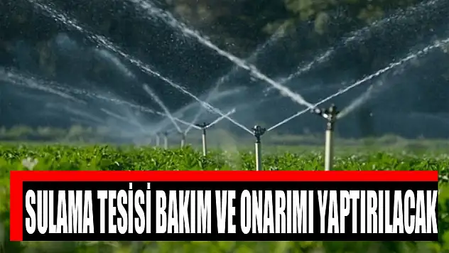 Sulama tesisi bakım ve onarımı yaptırılacak