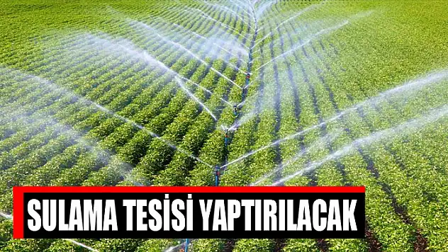 Sulama tesisi yaptırılacak